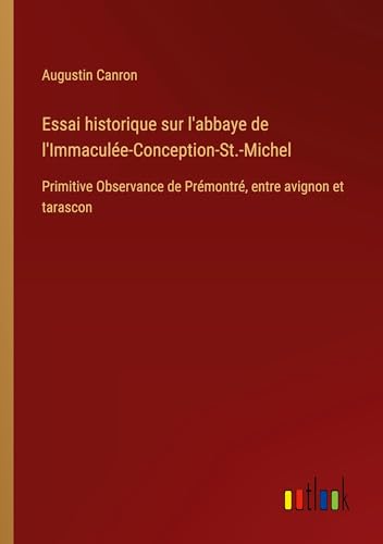 Stock image for Essai historique sur l'abbaye de l'Immacule-Conception-St.-Michel for sale by BuchWeltWeit Ludwig Meier e.K.