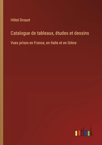 Stock image for Catalogue de tableaux, tudes et dessins: Vues prises en France, en Italie et en Grce for sale by GreatBookPrices