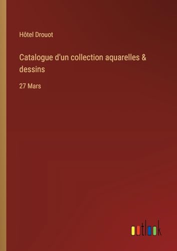 Stock image for Catalogue d'un collection aquarelles & dessins: 27 Mars for sale by GreatBookPrices