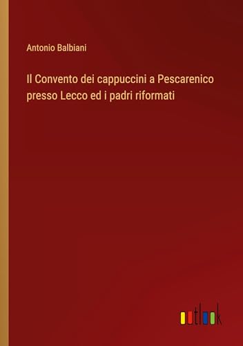 Stock image for Il Convento dei cappuccini a Pescarenico presso Lecco ed i padri riformati (Italian Edition) for sale by California Books