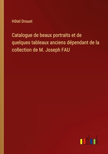 9783385046375: Catalogue de beaux portraits et de quelques tableaux anciens dpendant de la collection de M. Joseph FAU (French Edition)