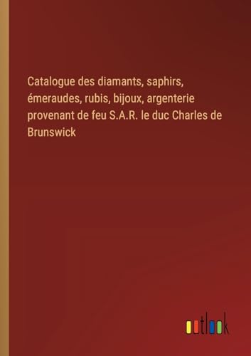 Stock image for Catalogue des diamants, saphirs, meraudes, rubis, bijoux, argenterie provenant de feu S.A.R. le duc Charles de Brunswick for sale by BuchWeltWeit Ludwig Meier e.K.
