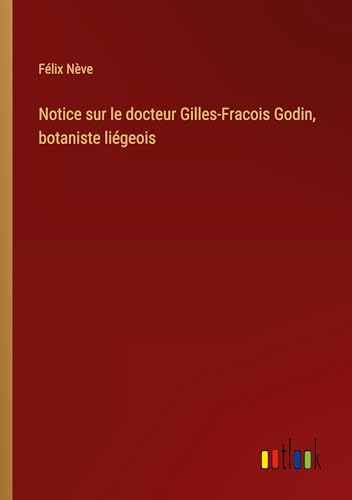 Stock image for Notice sur le docteur Gilles-Fracois Godin, botaniste ligeois for sale by BuchWeltWeit Ludwig Meier e.K.