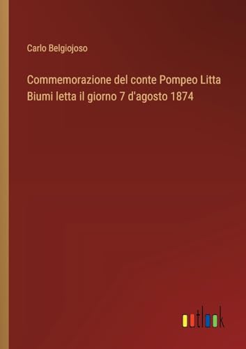Stock image for Commemorazione del conte Pompeo Litta Biumi letta il giorno 7 d'agosto 1874 for sale by BuchWeltWeit Ludwig Meier e.K.