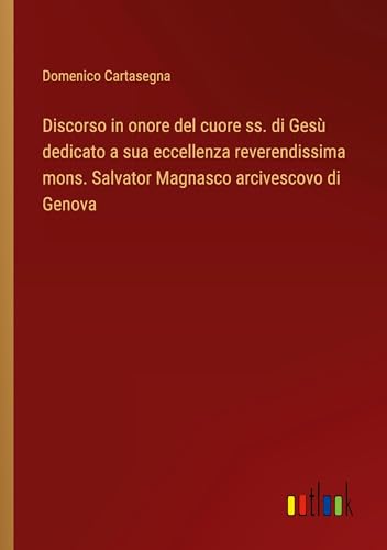 9783385047594: Discorso in onore del cuore ss. di Ges dedicato a sua eccellenza reverendissima mons. Salvator Magnasco arcivescovo di Genova