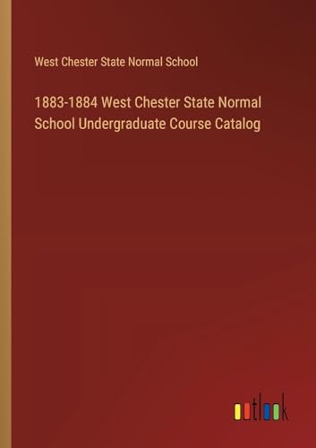 Imagen de archivo de 1883-1884 West Chester State Normal School Undergraduate Course Catalog a la venta por PBShop.store US