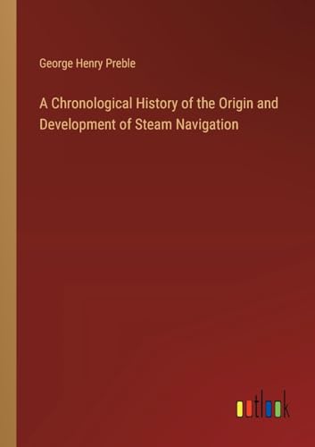 Imagen de archivo de A Chronological History of the Origin and Development of Steam Navigation a la venta por BuchWeltWeit Ludwig Meier e.K.