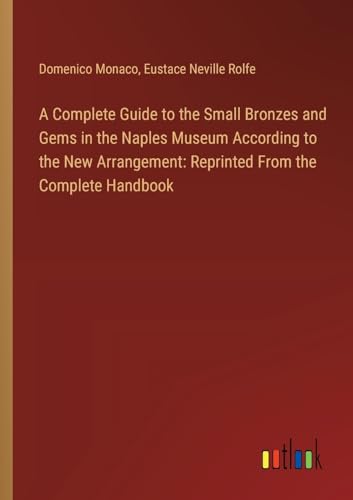 Stock image for A Complete Guide to the Small Bronzes and Gems in the Naples Museum According to the New Arrangement for sale by PBShop.store US