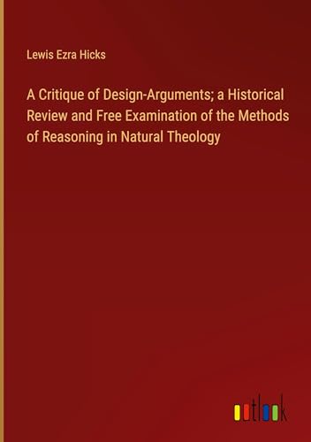 9783385105072: A Critique of Design-Arguments; a Historical Review and Free Examination of the Methods of Reasoning in Natural Theology