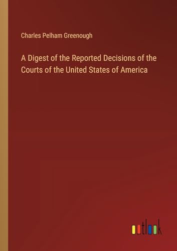 Stock image for A Digest of the Reported Decisions of the Courts of the United States of America for sale by PBShop.store US