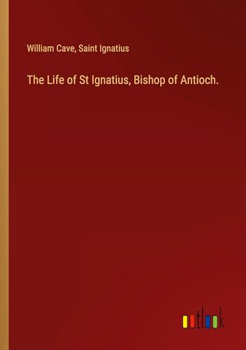 Stock image for The Life of St Ignatius, Bishop of Antioch. for sale by BuchWeltWeit Ludwig Meier e.K.