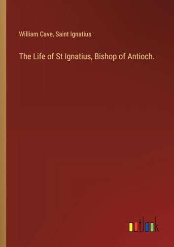 Stock image for The Life of St Ignatius, Bishop of Antioch. for sale by BuchWeltWeit Ludwig Meier e.K.