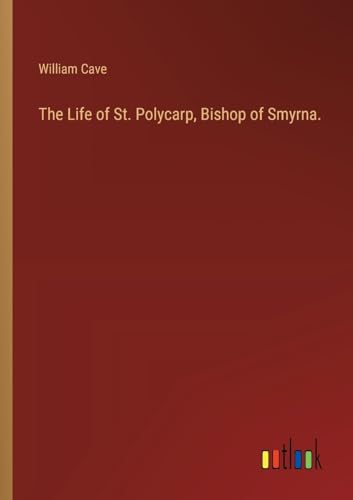 Stock image for The Life of St. Polycarp, Bishop of Smyrna. for sale by BuchWeltWeit Ludwig Meier e.K.