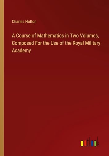 9783385117341: A Course of Mathematics in Two Volumes, Composed For the Use of the Royal Military Academy