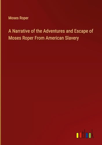 Beispielbild fr A Narrative of the Adventures and Escape of Moses Roper From American Slavery zum Verkauf von BuchWeltWeit Ludwig Meier e.K.