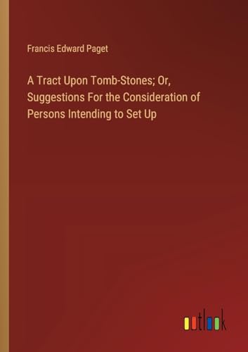 Stock image for A Tract Upon Tomb-Stones; Or, Suggestions For the Consideration of Persons Intending to Set Up for sale by GreatBookPrices