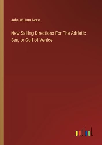 Stock image for New Sailing Directions For The Adriatic Sea, or Gulf of Venice for sale by GreatBookPrices