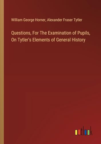 Stock image for Questions, For The Examination of Pupils, On Tytler's Elements of General History for sale by California Books