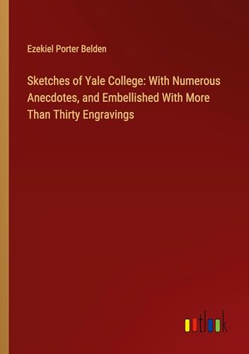 Stock image for Sketches of Yale College: With Numerous Anecdotes, and Embellished With More Than Thirty Engravings for sale by BuchWeltWeit Ludwig Meier e.K.