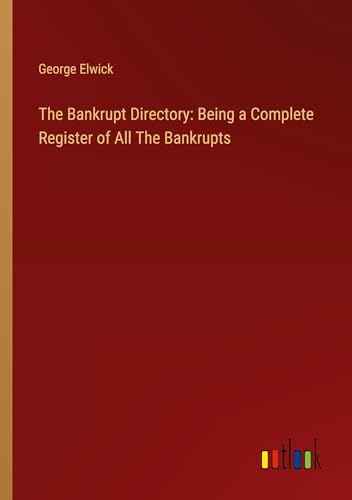 Stock image for The Bankrupt Directory: Being a Complete Register of All The Bankrupts for sale by BuchWeltWeit Ludwig Meier e.K.