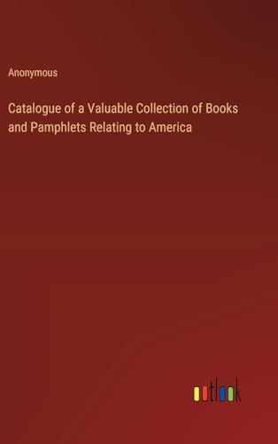 Stock image for Catalogue of a Valuable Collection of Books and Pamphlets Relating to America for sale by PBShop.store US