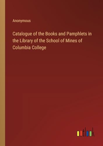 Stock image for Catalogue of the Books and Pamphlets in the Library of the School of Mines of Columbia College for sale by PBShop.store US