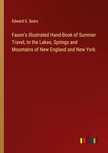 Stock image for Faxon's Illustrated Hand-Book of Summer Travel, to the Lakes, Springs and Mountains of New England and New York for sale by BuchWeltWeit Ludwig Meier e.K.