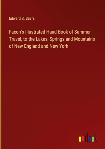 Stock image for Faxon's Illustrated Hand-Book of Summer Travel, to the Lakes, Springs and Mountains of New England and New York for sale by BuchWeltWeit Ludwig Meier e.K.