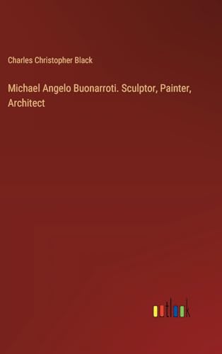 Stock image for Michael Angelo Buonarroti. Sculptor, Painter, Architect for sale by California Books