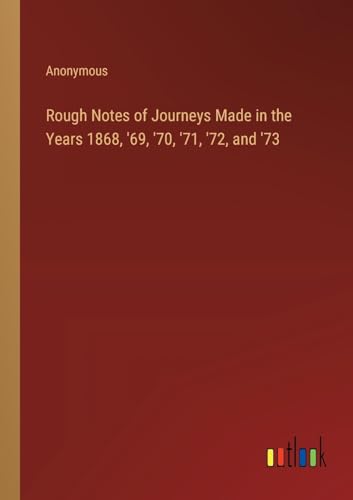 Stock image for Rough Notes of Journeys Made in the Years 1868, '69, '70, '71, '72, and '73 for sale by California Books
