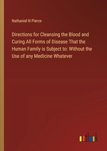Imagen de archivo de Directions for Cleansing the Blood and Curing All Forms of Disease That the Human Family is Subject to: Without the Use of any Medicine Whatever a la venta por BuchWeltWeit Ludwig Meier e.K.