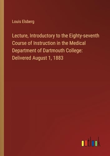 Stock image for Lecture, Introductory to the Eighty-seventh Course of Instruction in the Medical Department of Dartmouth College: Delivered August 1, 1883 for sale by BuchWeltWeit Ludwig Meier e.K.