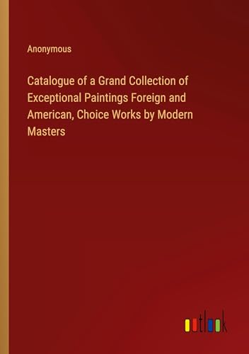 Beispielbild fr Catalogue of a Grand Collection of Exceptional Paintings Foreign and American, Choice Works by Modern Masters zum Verkauf von BuchWeltWeit Ludwig Meier e.K.