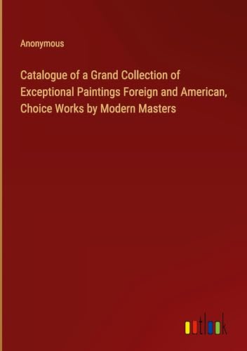 Beispielbild fr Catalogue of a Grand Collection of Exceptional Paintings Foreign and American, Choice Works by Modern Masters zum Verkauf von BuchWeltWeit Ludwig Meier e.K.