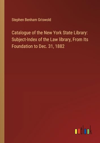 Stock image for Catalogue of the New York State Library: Subject-Index of the Law library, From Its Foundation to Dec. 31, 1882 for sale by BuchWeltWeit Ludwig Meier e.K.