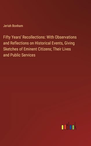 Stock image for Fifty Years' Recollections: With Observations and Reflections on Historical Events, Giving Sketches of Eminent Citizens; Their Lives and Public Services for sale by BuchWeltWeit Ludwig Meier e.K.