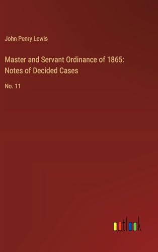 Beispielbild fr Master and Servant Ordinance of 1865: Notes of Decided Cases zum Verkauf von BuchWeltWeit Ludwig Meier e.K.