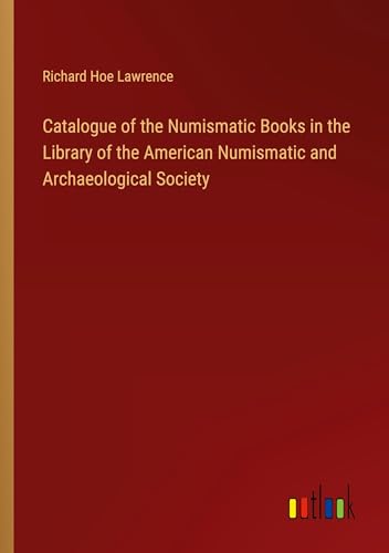 Imagen de archivo de Catalogue of the Numismatic Books in the Library of the American Numismatic and Archaeological Society a la venta por BuchWeltWeit Ludwig Meier e.K.