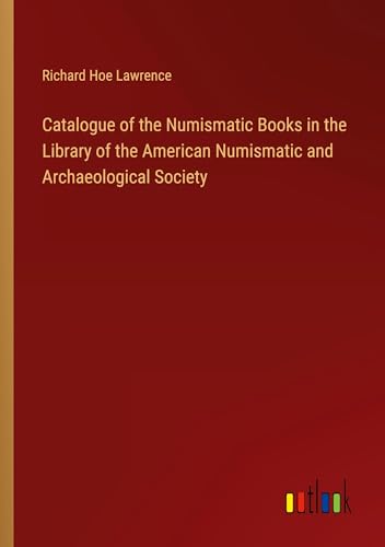 Stock image for Catalogue of the Numismatic Books in the Library of the American Numismatic and Archaeological Society for sale by BuchWeltWeit Ludwig Meier e.K.
