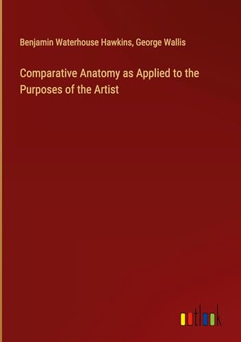 Imagen de archivo de Comparative Anatomy as Applied to the Purposes of the Artist a la venta por BuchWeltWeit Ludwig Meier e.K.