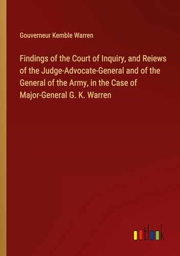 Stock image for Findings of the Court of Inquiry, and Reiews of the Judge-Advocate-General and of the General of the Army, in the Case of Major-General G. K. Warren for sale by BuchWeltWeit Ludwig Meier e.K.