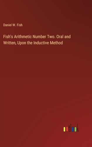 Stock image for Fish's Arithmetic Number Two. Oral and Written, Upon the Inductive Method for sale by BuchWeltWeit Ludwig Meier e.K.