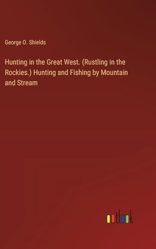 Beispielbild fr Hunting in the Great West. (Rustling in the Rockies.) Hunting and Fishing by Mountain and Stream zum Verkauf von BuchWeltWeit Ludwig Meier e.K.