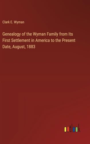 Imagen de archivo de Genealogy of the Wyman Family from Its First Settlement in America to the Present Date, August, 1883 a la venta por California Books