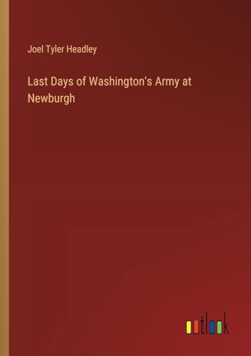 Stock image for Last Days of Washington's Army at Newburgh for sale by GreatBookPrices