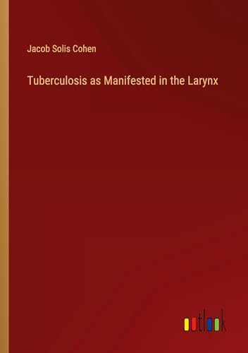 Imagen de archivo de Tuberculosis as Manifested in the Larynx a la venta por BuchWeltWeit Ludwig Meier e.K.