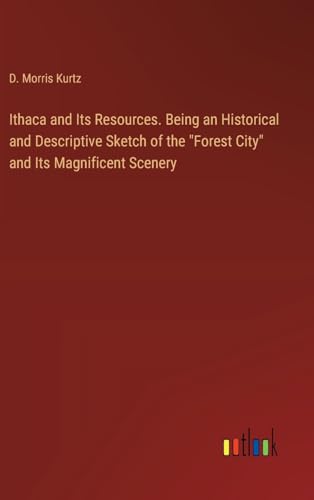 Stock image for Ithaca and Its Resources. Being an Historical and Descriptive Sketch of the "Forest City" and Its Magnificent Scenery for sale by California Books