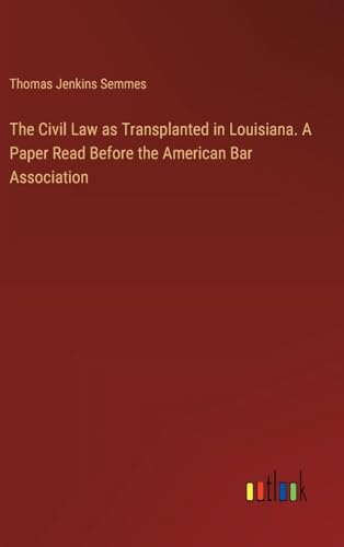 Stock image for The Civil Law as Transplanted in Louisiana. A Paper Read Before the American Bar Association (Hardcover) for sale by Grand Eagle Retail
