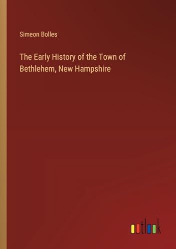 Stock image for The Early History of the Town of Bethlehem, New Hampshire for sale by California Books