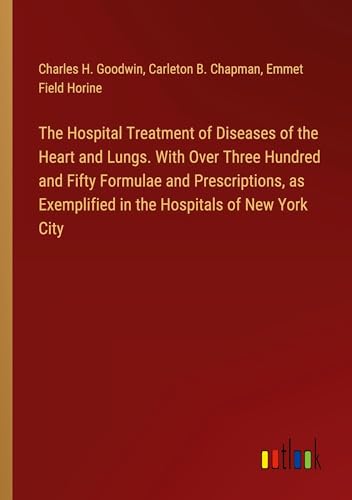 Imagen de archivo de The Hospital Treatment of Diseases of the Heart and Lungs. With Over Three Hundred and Fifty Formulae and Prescriptions, as Exemplified in the Hospitals of New York City a la venta por California Books